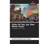 Chile: Of The "Joy That Never Came": To Underground Corruption