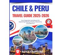 Chile & Peru Travel Guide 2025-2026: Your Essential Handbook for Exploring Machu Picchu, Atacama, and Beyond