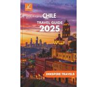 Chile Travel Guide 2025: Experience Natural Wonders and Unforgettable Routes in South America’s Longest Country