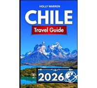 CHILE TRAVEL GUIDE 2026: Detailed Reference for Travelers Seeking Clarity, Guidance, and Practical Tips