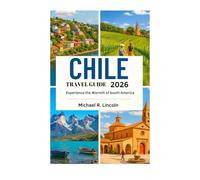 CHILE TRAVEL GUIDE 2026: Experience the Warmth of South America