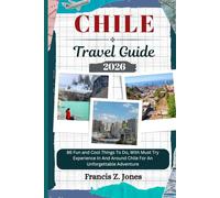 CHILE TRAVEL GUIDE: 86 Fun and Cool Things To Do, With Must Try Experience In And Around Chile For An Unforgettable Adventure