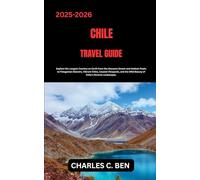 CHILE TRAVEL GUIDE: Explore the Longest Country on Earth from the Atacama Desert and Andean Peaks to Patagonian Glaciers, Vibrant Cities, Coastal ... Wild Beauty of Chile’s Diverse Landscapes.