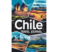 Chile Travel Journal: 100 Prompts to Write, Sketch, Place Photos & Collect Chilean Memories