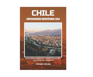 CHILE UMFASSENDER REISEFÜHRER 2026