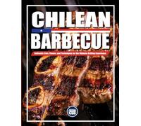 CHILEAN BBQ - Authentic Cuts, Flavors, and Techniques for the Ultimate Grilling Experience