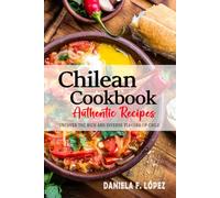 Chilean Cookbook - Uncover the Rich and Diverse Flavors of Chile: The Collection of Traditional and Authentic Chilean Recipes Passed Down from Generations.