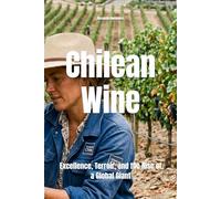 Chilean Wine: Excellence, Terroir, and the Rise of a Global Giant