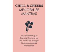 Chill & Cheers Menopause Mantras: Your Pocket Hug of Calm & Courage for the Wild Ride through Perimenopause & Menopause
