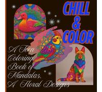 Chill & Color: A Teen colouring book of a Mandalas Animal & Flower Designs