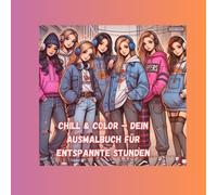 Chill & Color - Dein Ausmalbuch für entspannte Stunden: Kreatives Ausmalbuch für coole Mädchen - Entspanne, träume und entdecke deine bunte Welt