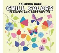 Chill Colors Coloring Book: Flowers and Butterflies with Soft Outlines for Creative and Relaxing Art