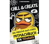 Chill & Create! Das kreative Anti-Stress-Mitmachbuch für Teens:: Cooles Geschenk für genervte Teenager