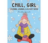 Chill, Girl: A Coloring, Journal, and Activity Book: An Experience for Tween Girls 8-13 to Spark Confidence and Creativity