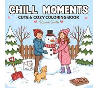 Chill Moments: A Cute & Cozy Winter Coloring Book for Kids, Teens, and Adults - Relaxing Snowy Scenes, Adorable Characters, and Wholesome Holiday Fun: Unwind with heartwarming winter illustrations that spark creativity, calm the mind, and fill your days