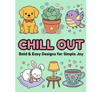 Chill Out: Bold & Easy Designs for Simple Joy: A Stress Relief Coloring Book Featuring Cute Animals, Cozy Comforts, and Whimsical Scenes for Mindful Relaxation