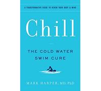 Chill: The Cold Water Swim Cure; A Transformative Guide to Renew Your Body & Mind