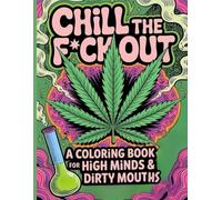 Chill the F*ck Out: A Coloring Book for High Minds & Dirty Mouths
