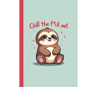 Chill the F*ck Out Notebook - Funny Sloth Journal for Stress Relief, Mind Dumping, and Adulting Breaks (6x9", Lined Journal, 110 Pages)