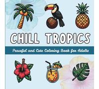Chill Tropics: Coloring Book for Adults: Tropical Themed Summer Coloring Book for Adults, Bold and Easy, Great for Stress Relief and Relaxation, Cute ... Like A Real Vacation, Great Gift for Adults!
