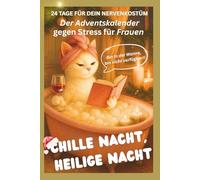 Chille Nacht, heilige Nacht - der humorvolle Adventskalender gegen Stress für Frauen | 24 Tage Selbstfürsorge & Ruhe & Humor statt Weihnachtswahnsinn: ... für Mama, beste Freundin oder dich selbst