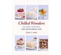 Chilled Wonders: No-Bake Desserts the Hungarian Way (Full Color Edition)