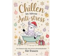 Chillen im Advent - Der humorvolle Anti-Stress Adventskalender für Frauen: 24 kleine Auszeiten mit Humor und Herz - für eine entspannte Vorweihnachtszeit