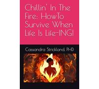 Chillin' In The Fire: HowTo Survive When Life Is Life-ING!