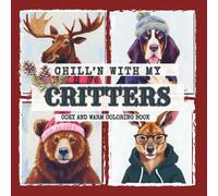 Chill'n With My Critters Cozy and Warm Coloring Book: A Cozy Coloring Adventure with Cute Winter Animals in Hats, Scarves, and Sweaters