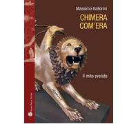 Chimera com'era. Il mito svelato - Gallorini Massimo
