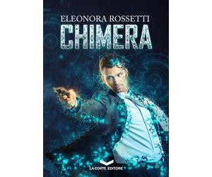 CHIMERA - Rossetti Eleonora - 2025 - La Corte Editore