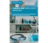 Chimica 360° per Liceo e Medicina: Inorganica, Organica e Applicata con basi di Farmacologia: chiaro, completo, orientato al semestre filtro