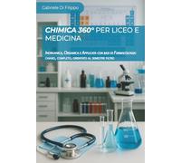 Chimica 360° per Liceo e Medicina: Inorganica, Organica e Applicata con basi di Farmacologia: chiaro, completo, orientato al semestre filtro