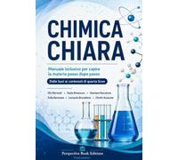 CHIMICA CHIARA: Manuale inclusivo per capire la materia passo dopo passo