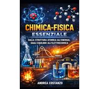 Chimica-Fisica essenziale: Dalla struttura atomica all’energia, dagli equilibri all’elettrochimica