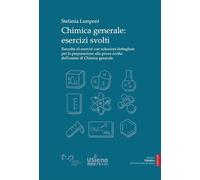 Chimica generale. Esercizi svolti. Raccolta di esercizi con soluzioni dettagliate per la preparazione alla prova scritta dell’esame di Chimica generale