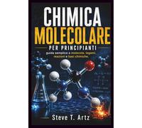 CHIMICA MOLECOLARE PER PRINCIPIANTI: Una guida semplice a molecole, legami, reazioni e basi chimiche