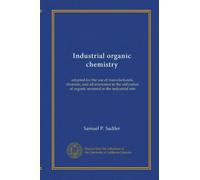 Chimica organica industriale: adattata per l'uso di produttori, chimici e tutti interessati all'utilizzo di materiale organico nelle arti industriali