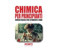 CHIMICA PER PRINCIPIANTI: Corso Facile per Studenti e Non