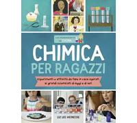 Chimica per ragazzi. Esperimenti e attività da fare in casa ispirati ai grandi scienziati di ieri e di oggi