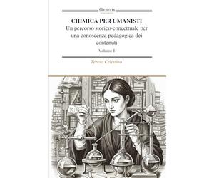 CHIMICA PER UMANISTI Un percorso storico-concettuale per una conoscenza pedagogica dei contenuti: Volume I