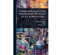 Chimie AppliquÃ(c)e A La Physiologie VÃ(c)gÃ(c)tale Et A L'agriculture...