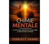 Chimie mentale. La méthode scientifique pour créer la réalité par la pensée