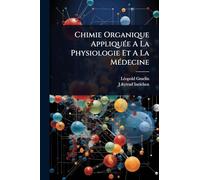Chimie Organique AppliquÃ(c)e A La Physiologie Et A La MÃ(c)decine