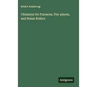 Chimneys for Furnaces, Fire-places, and Steam Boilers