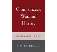 Chimpanzees, War, and History: Are Men Born to Kill?