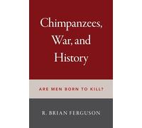 Chimpanzees, War, and History: Are Men Born to Kill?