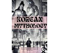 Korean Mythology (Illustrated): Myths and Legends of Heroes and Monsters from Sacred Lands and Mystic Seas