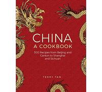China, a Cookbook: 300 Classic Recipes from Beijing and Canton, to Shanghai and Sichuan