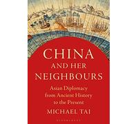 China and Her Neighbours: Asian Diplomacy from Ancient History to the Present